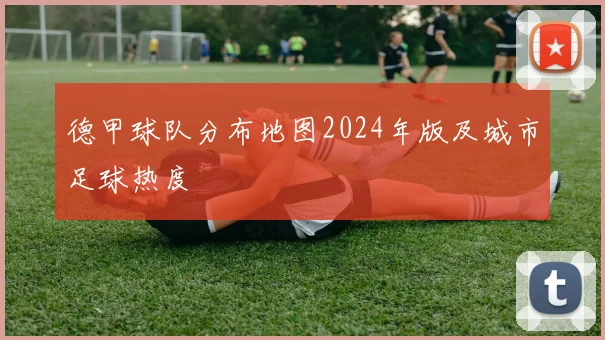 德甲球队分布地图2024年版及城市足球热度