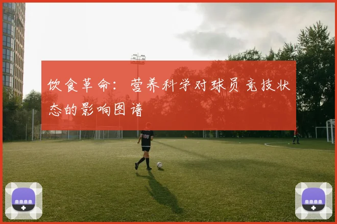 饮食革命：营养科学对球员竞技状态的影响图谱