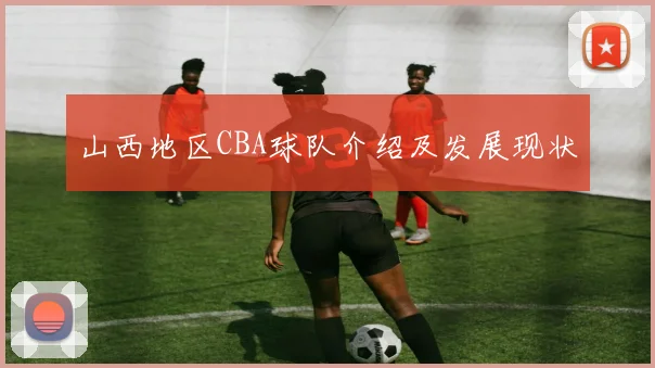 山西地区CBA球队介绍及发展现状